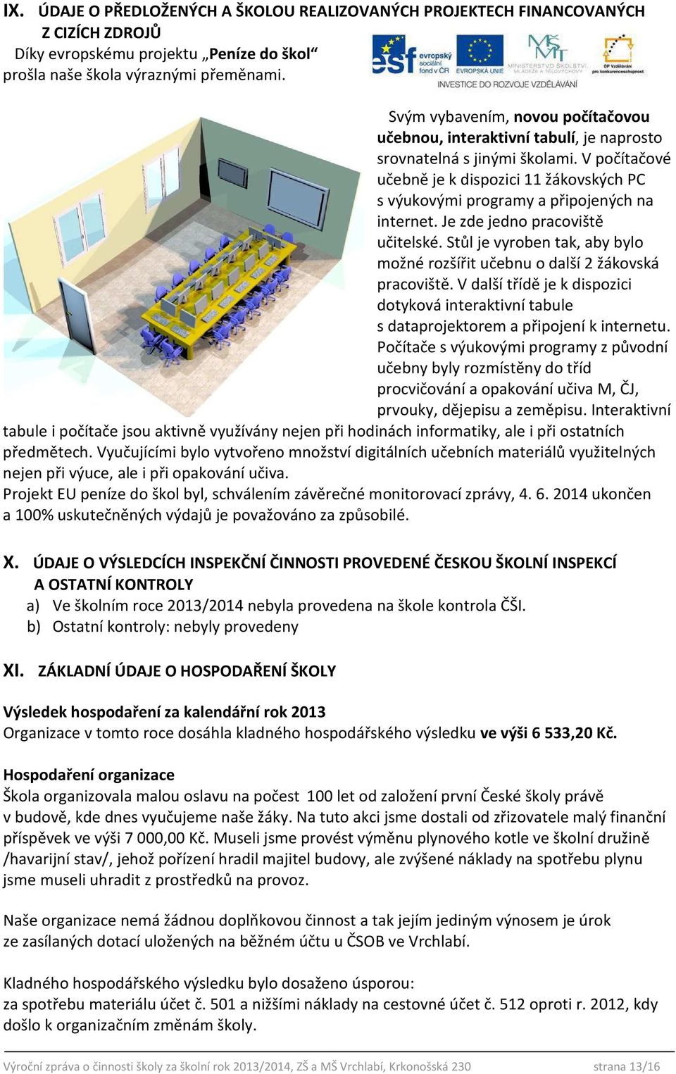 V počítačové učebně je k dispozici 11 žákovských PC s výukovými programy a připojených na internet. Je zde jedno pracoviště učitelské.