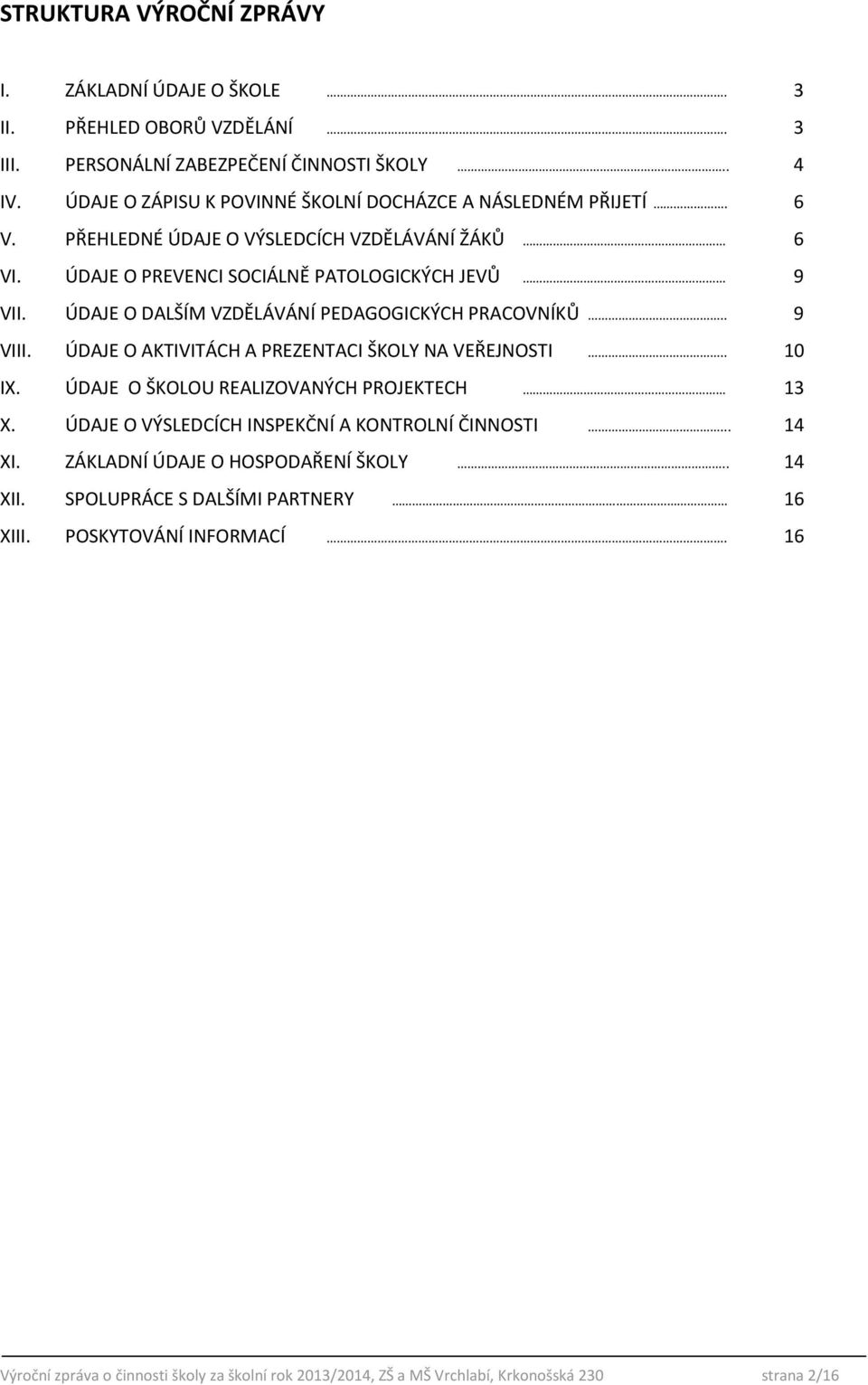 ÚDAJE O DALŠÍM VZDĚLÁVÁNÍ PEDAGOGICKÝCH PRACOVNÍKŮ.. 9 VIII. ÚDAJE O AKTIVITÁCH A PREZENTACI ŠKOLY NA VEŘEJNOSTI.. 10 IX. ÚDAJE O ŠKOLOU REALIZOVANÝCH PROJEKTECH 13 X.