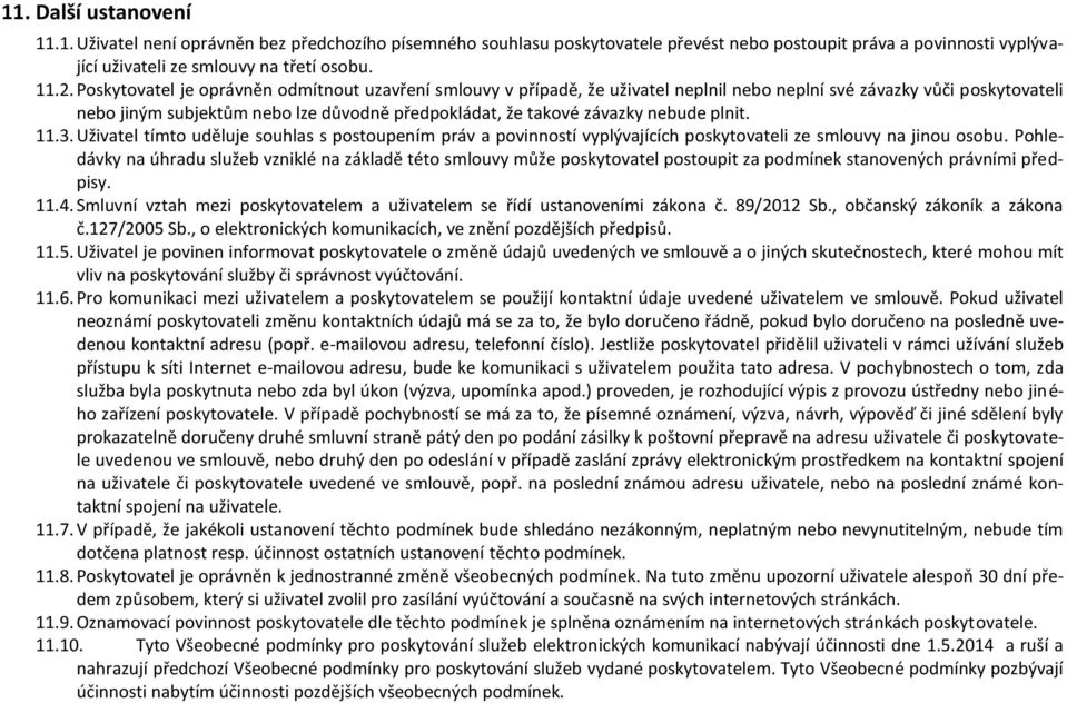 nebude plnit. 11.3. Uživatel tímto uděluje souhlas s postoupením práv a povinností vyplývajících poskytovateli ze smlouvy na jinou osobu.