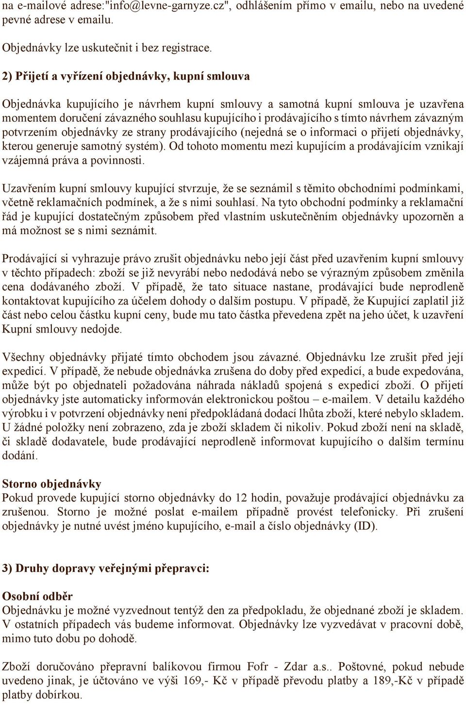 tímto návrhem závazným potvrzením objednávky ze strany prodávajícího (nejedná se o informaci o přijetí objednávky, kterou generuje samotný systém).