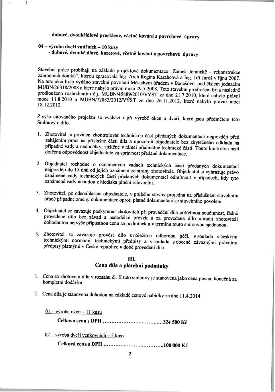 a které nabylo právní moci 29.S.2008. Toto staební prodložení byla následné zahradních domku. kterou zpracovala Ing. Arch Regina Karabcová a Ing. Jiří Jaroš v říjnu 2007.