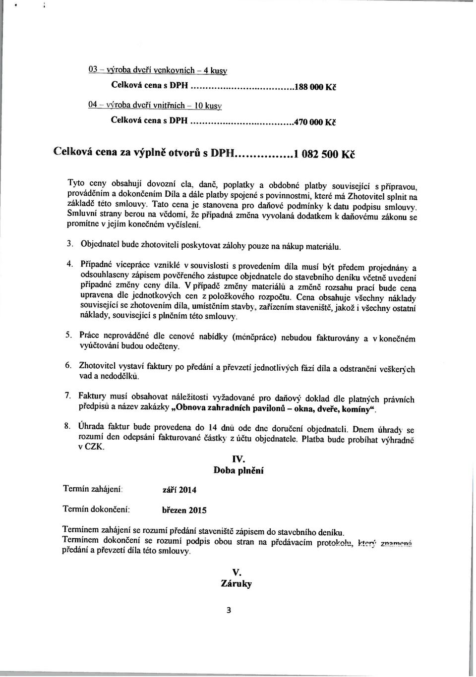 Tenriín dokončení: březen 2015 Termín zaháiení září 2014 Doba plnění Iv. v CZK. rozumí den odepsání fakturované částk z účtu objednatele. Platba bude probíhat výhradné 8.