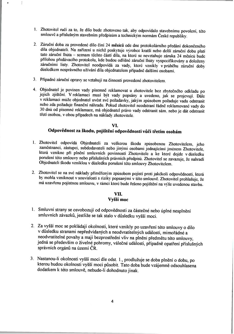 Zhotovitel neodpovídá za vady, které vznikly v prubčhu záruční dob dusledkem nesprávného užívání díla objednatelem případně dalšími osobami.