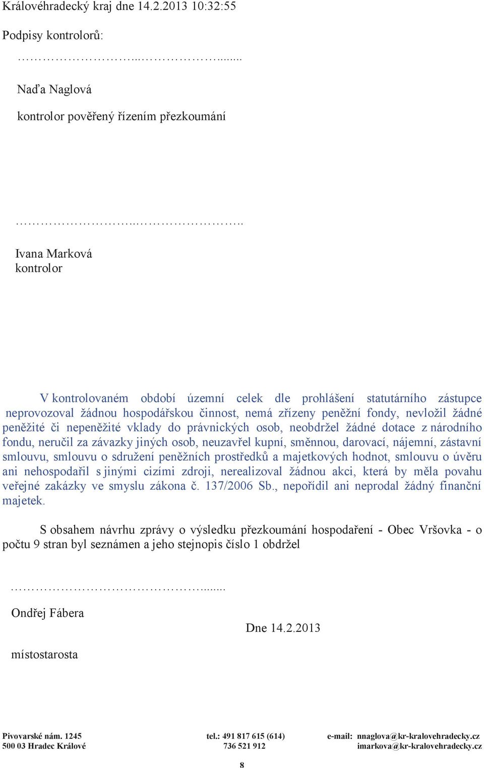 nepenžité vklady do právnických osob, neobdržel žádné dotace z národního fondu, neruil za závazky jiných osob, neuzavel kupní, smnnou, darovací, nájemní, zástavní smlouvu, smlouvu o sdružení penžních