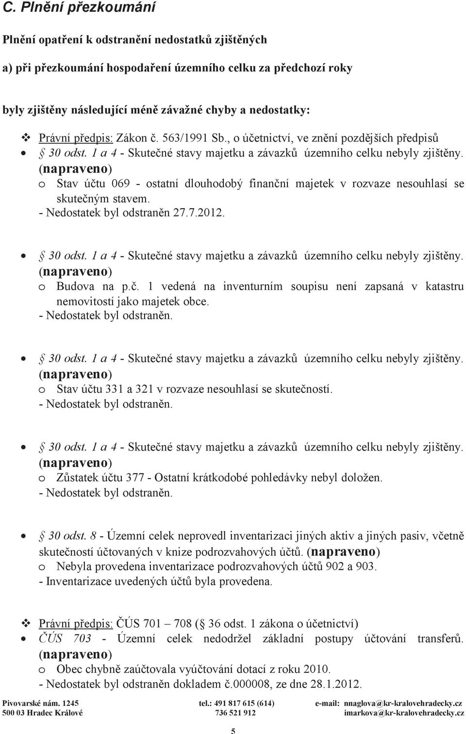 (napraveno) o Stav útu 069 - ostatní dlouhodobý finanní majetek v rozvaze nesouhlasí se skuteným stavem. - Nedostatek byl odstrann 27.7.2012. 30 odst.