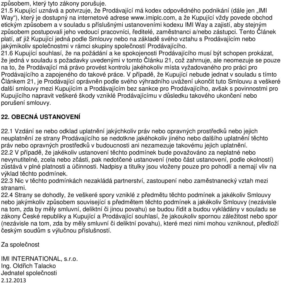 a/nebo zástupci. Tento Článek platí, ať již Kupující jedná podle Smlouvy nebo na základě svého vztahu s Prodávajícím nebo jakýmikoliv společnostmi v rámci skupiny společností Prodávajícího. 21.