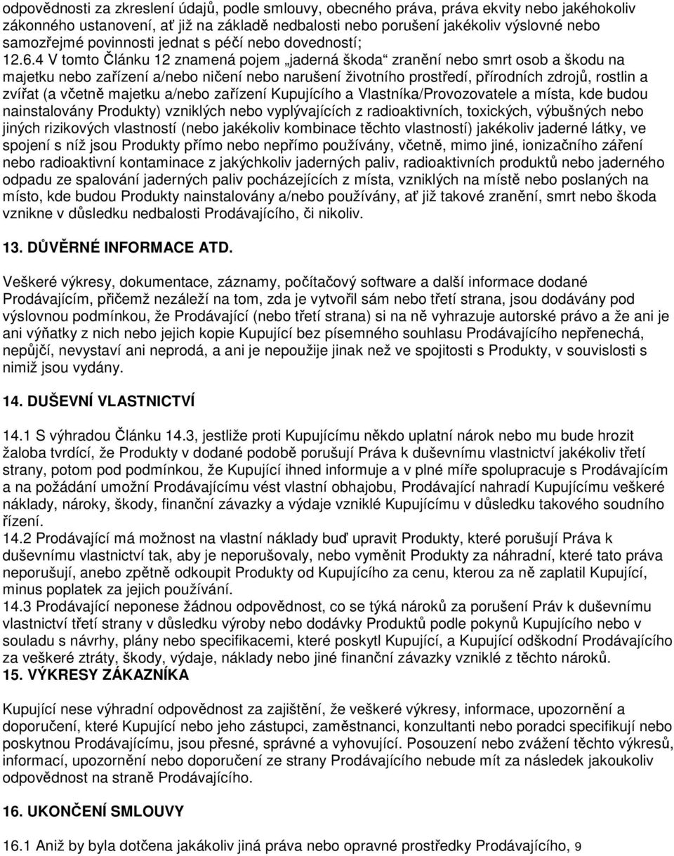 4 V tomto Článku 12 znamená pojem jaderná škoda zranění nebo smrt osob a škodu na majetku nebo zařízení a/nebo ničení nebo narušení životního prostředí, přírodních zdrojů, rostlin a zvířat (a včetně