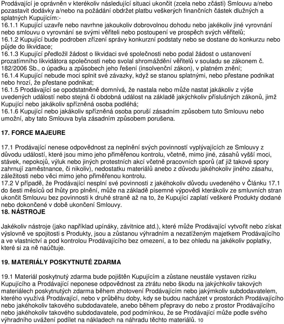 .1.1 Kupující uzavře nebo navrhne jakoukoliv dobrovolnou dohodu nebo jakékoliv jiné vyrovnání nebo smlouvu o vyrovnání se svými věřiteli nebo postoupení ve prospěch svých věřitelů; 16.1.2 Kupující bude podroben zřízení správy konkurzní podstaty nebo se dostane do konkurzu nebo půjde do likvidace; 16.