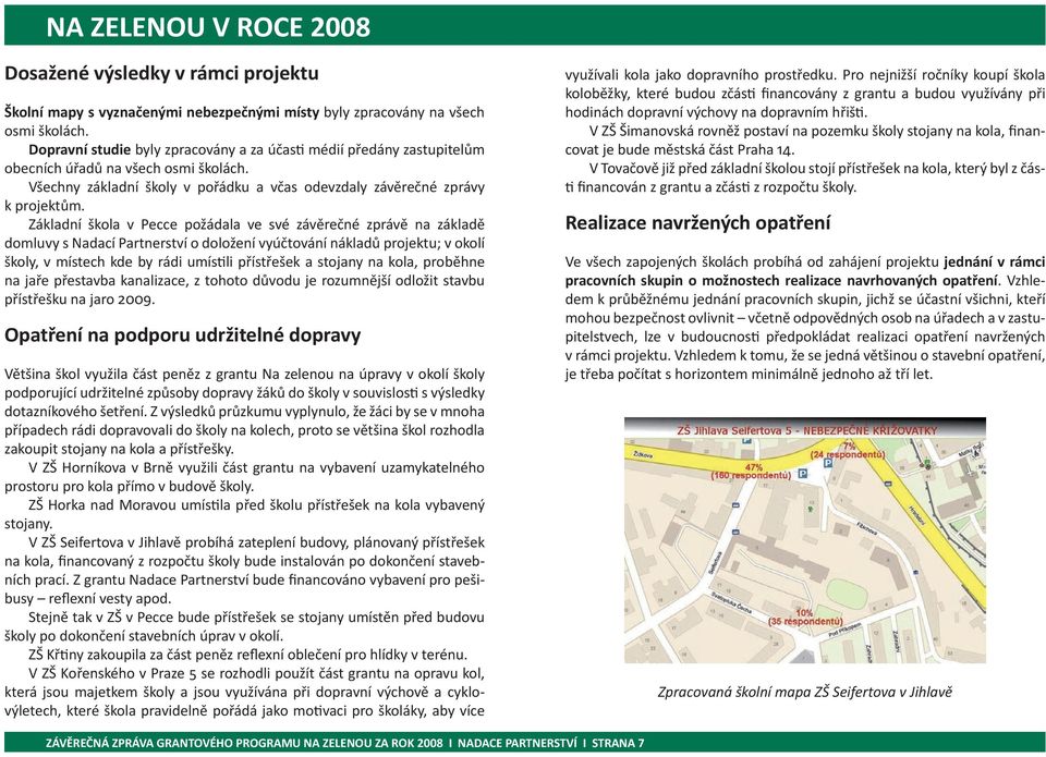 Základní škola v Pecce požádala ve své závěrečné zprávě na základě domluvy s Nadací Partnerství o doložení vyúčtování nákladů projektu; v okolí školy, v místech kde by rádi umístili přístřešek a