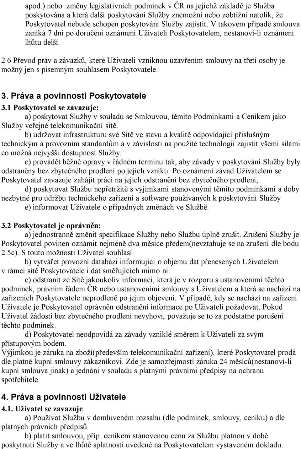 6 Převod práv a závazků, které Uživateli vzniknou uzavřením smlouvy na třetí osoby je možný jen s písemným souhlasem Poskytovatele. 3. Práva a povinnosti Poskytovatele 3.