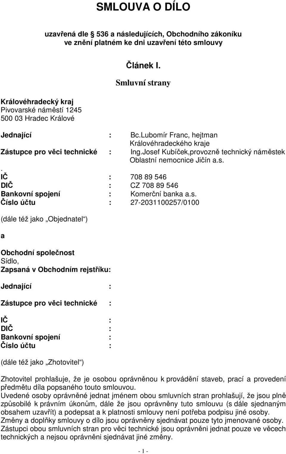 s. Číslo účtu : 27-2031100257/0100 (dále též jako Objednatel ) a Obchodní společnost Sídlo, Zapsaná v Obchodním rejstříku: Jednající : Zástupce pro věci technické : IČ : DIČ : Bankovní spojení :