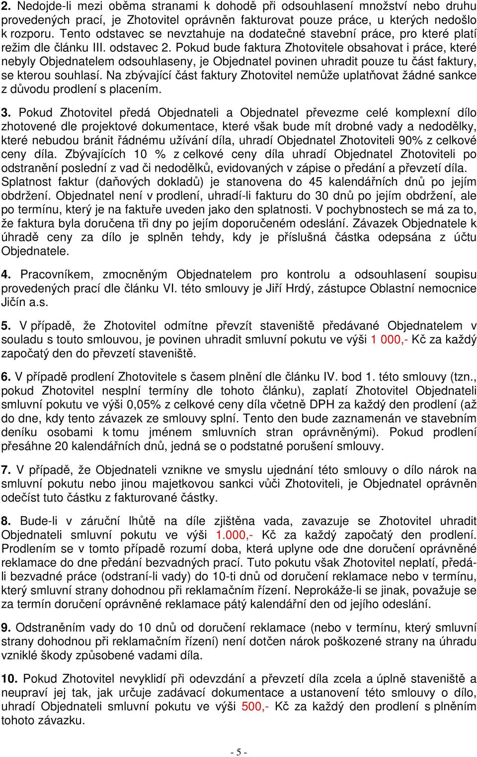 Pokud bude faktura Zhotovitele obsahovat i práce, které nebyly Objednatelem odsouhlaseny, je Objednatel povinen uhradit pouze tu část faktury, se kterou souhlasí.