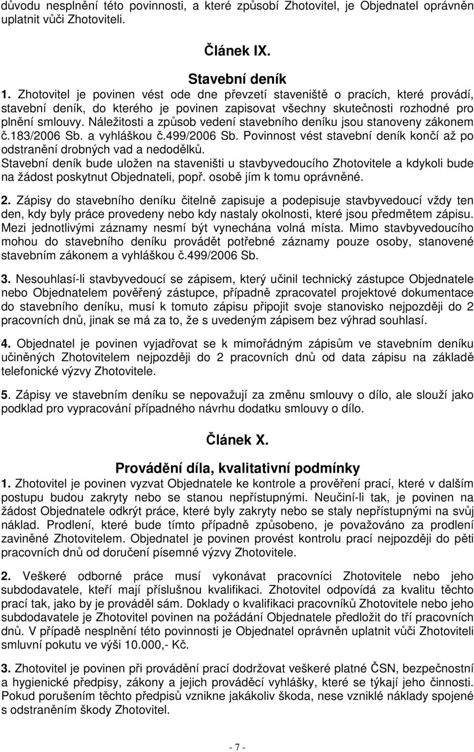 Náležitosti a způsob vedení stavebního deníku jsou stanoveny zákonem č.183/2006 Sb. a vyhláškou č.499/2006 Sb. Povinnost vést stavební deník končí až po odstranění drobných vad a nedodělků.