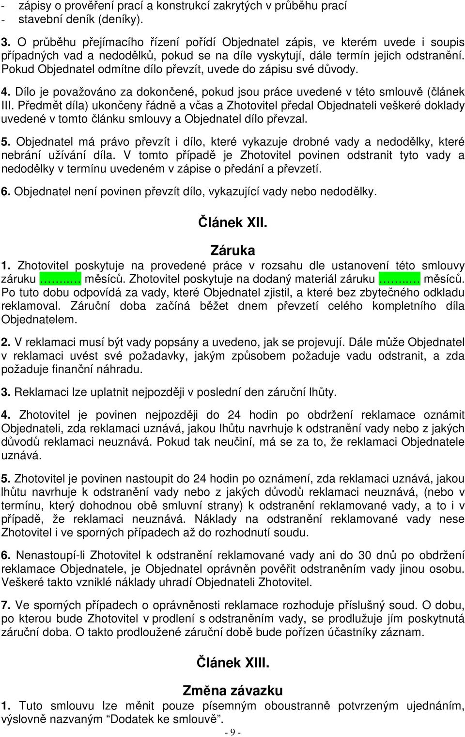 Pokud Objednatel odmítne dílo převzít, uvede do zápisu své důvody. 4. Dílo je považováno za dokončené, pokud jsou práce uvedené v této smlouvě (článek III.