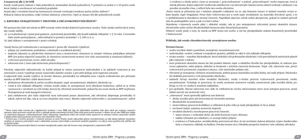 Opět se situace liší dle jednotlivých soudů.. KRITERIA NEMAJETNOSTI V TRESTNÍM A OBČANSKOPRÁVNÍM ŘÍZENÍ 11 Při posuzování, kdo má nárok na BPP existuje velmi široká diskreční pravomoc soudce.