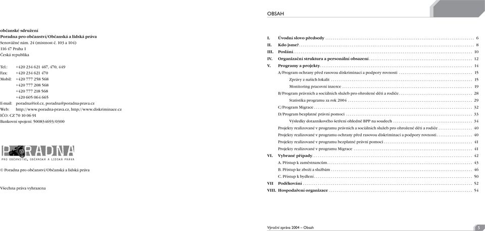 poradna-prava.cz, http://www.diskriminace.cz IČO: CZ 70 10 06 91 Bankovní spojení: 5008469/000 Poradna pro občanství/občanská a lidská práva Všechna práva vyhrazena I. Úvodní slovo předsedy............................................................................... 6 II.
