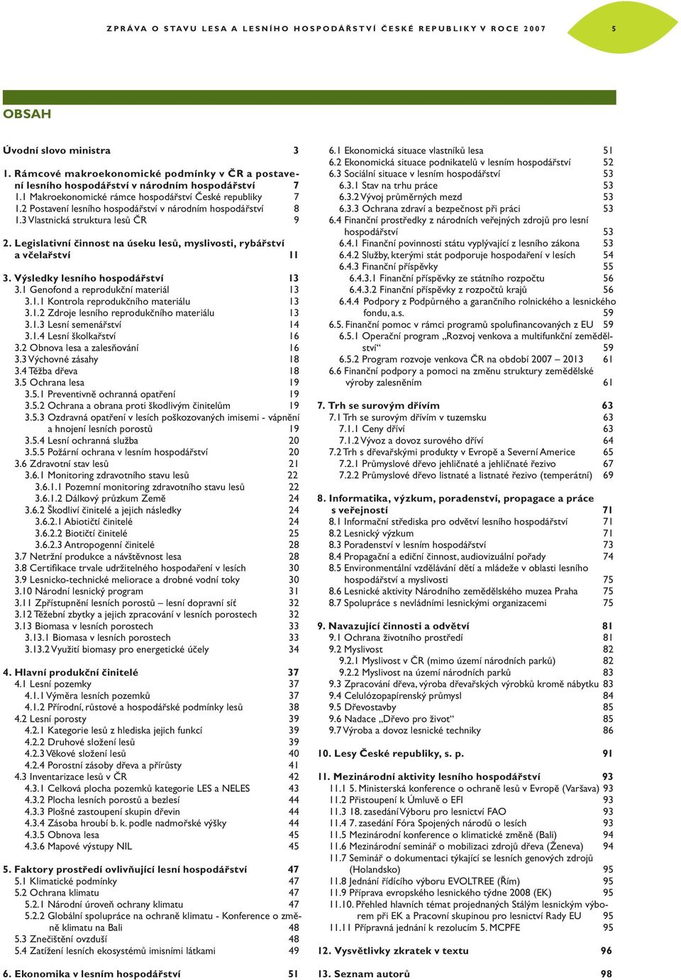 2 Postavení lesního hospodářství v národním hospodářství 8 1.3 Vlastnická struktura lesů ČR 9 2. Legislativní činnost na úseku lesů, myslivosti, rybářství a včelařství 11 3.