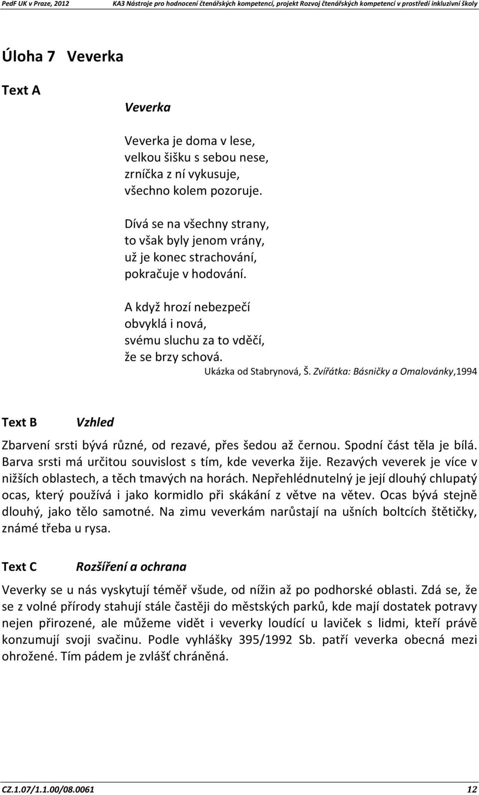 Ukázka od Stabrynová, Š. Zvířátka: Básničky a Omalovánky,1994 Text B Vzhled Zbarvení srsti bývá různé, od rezavé, přes šedou až černou. Spodní část těla je bílá.