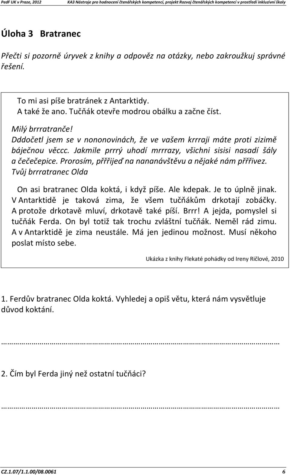 Prorosím, přřřijeď na nananávštěvu a nějaké nám přřřivez. Tvůj brrratranec Olda On asi bratranec Olda koktá, i když píše. Ale kdepak. Je to úplně jinak.