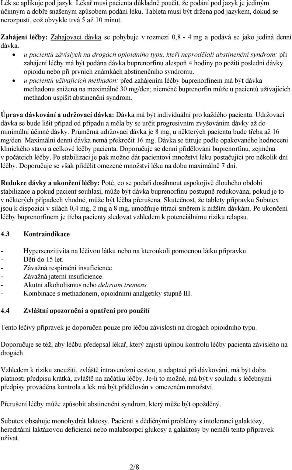 u pacientů závislých na drogách opioidního typu, kteří neprodělali abstinenční syndrom: při zahájení léčby má být podána dávka buprenorfinu alespoň 4 hodiny po požití poslední dávky opioidu nebo při