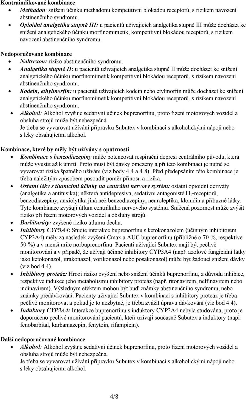 abstinenčního syndromu. Nedoporučované kombinace Naltrexon: riziko abstinenčního syndromu.