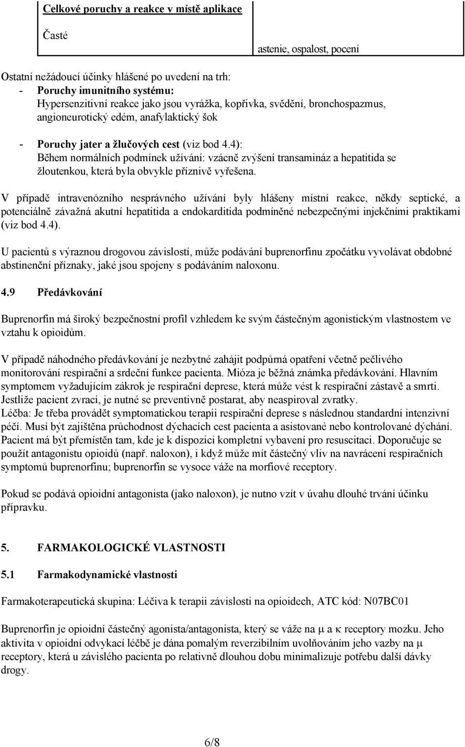 4): Během normálních podmínek užívání: vzácně zvýšení transamináz a hepatitida se žloutenkou, která byla obvykle příznivě vyřešena.