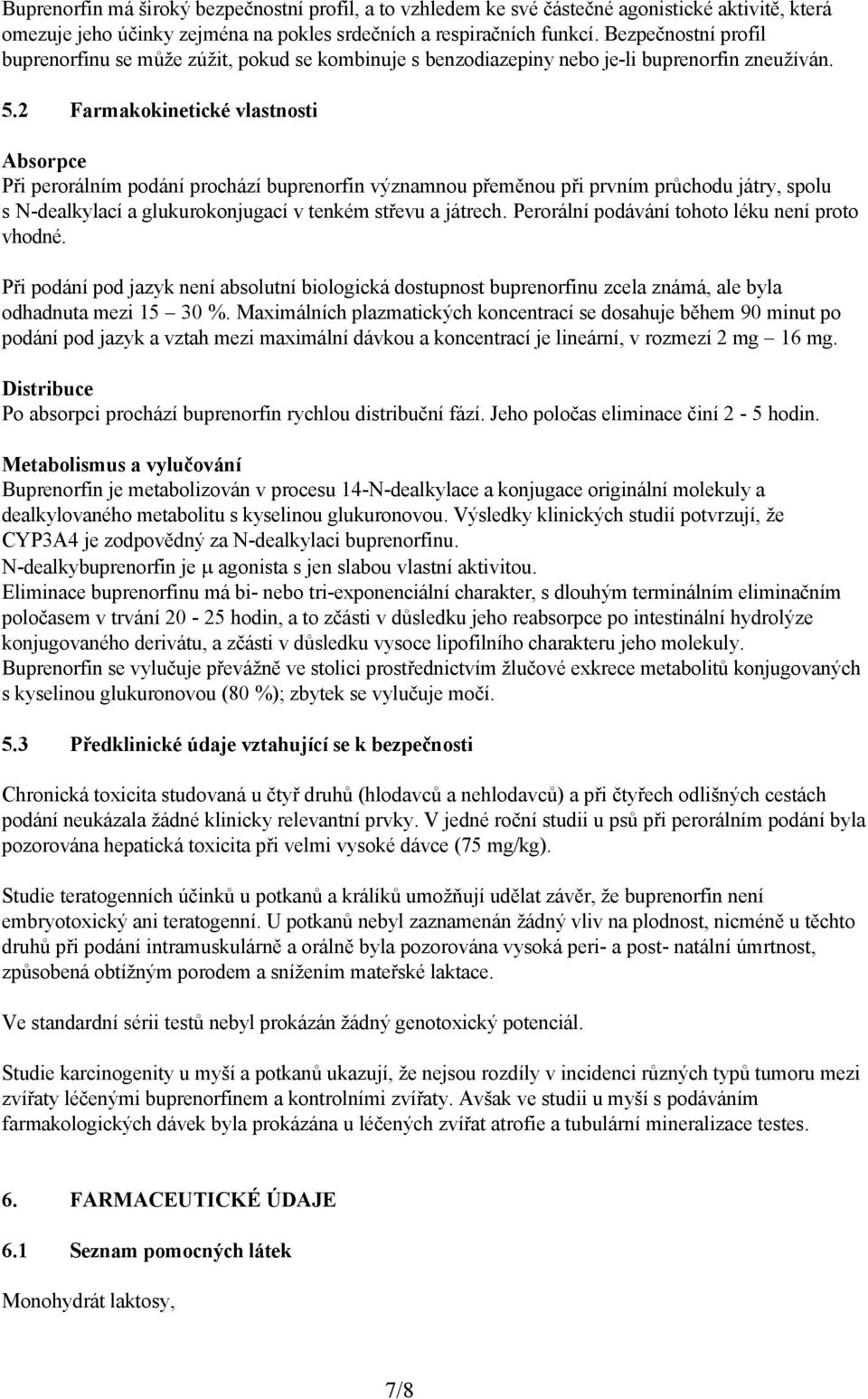 2 Farmakokinetické vlastnosti Absorpce Při perorálním podání prochází buprenorfin významnou přeměnou při prvním průchodu játry, spolu s N-dealkylací a glukurokonjugací v tenkém střevu a játrech.