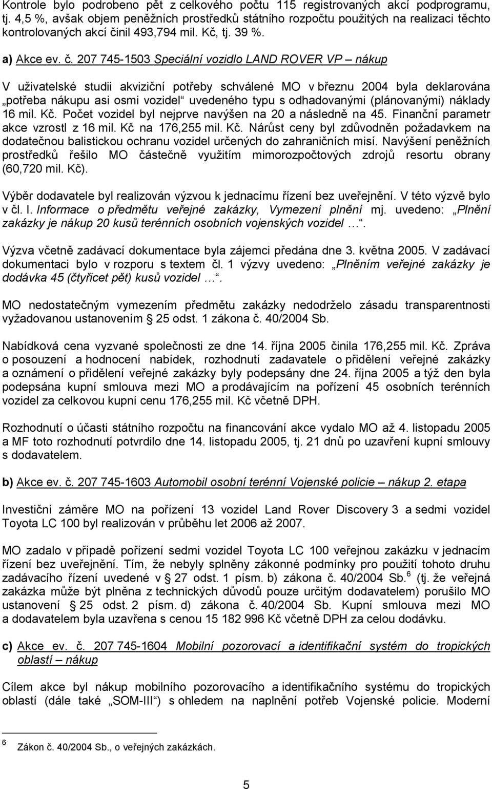 nil 493,794 mil. Kč, tj. 39 %. a) Akce ev. č.