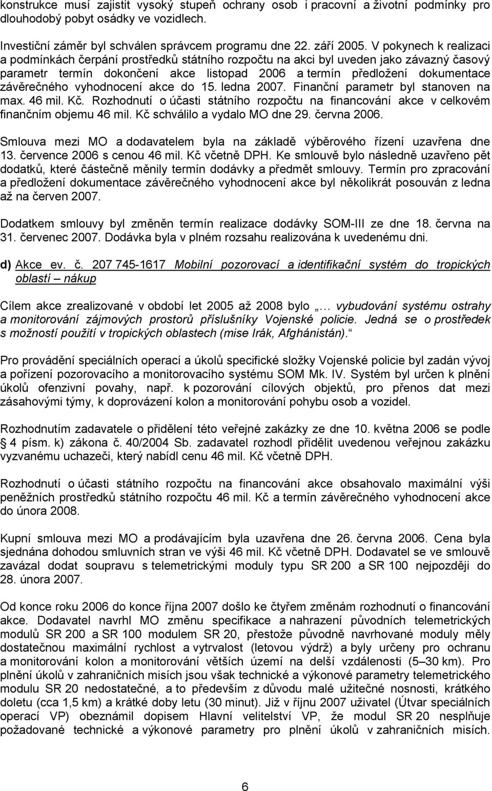 závěrečného vyhodnocení akce do 15. ledna 2007. Finanční parametr byl stanoven na max. 46 mil. Kč. Rozhodnutí o účasti státního rozpočtu na financování akce v celkovém finančním objemu 46 mil.