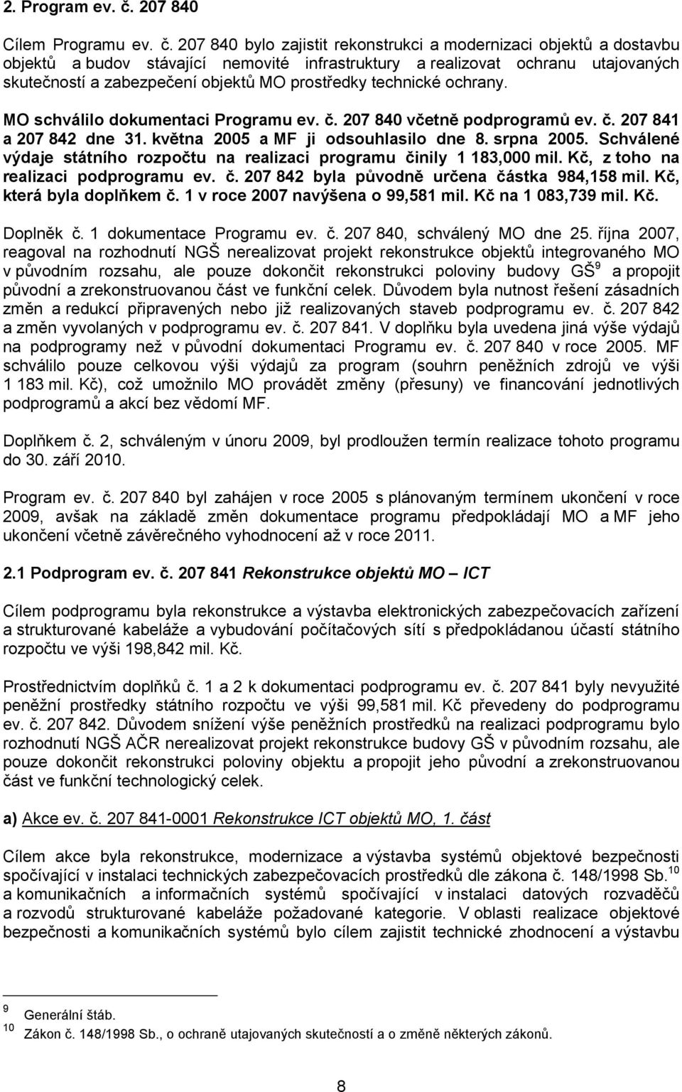 207 840 bylo zajistit rekonstrukci a modernizaci objektů a dostavbu objektů a budov stávající nemovité infrastruktury a realizovat ochranu utajovaných skutečností a zabezpečení objektů MO prostředky