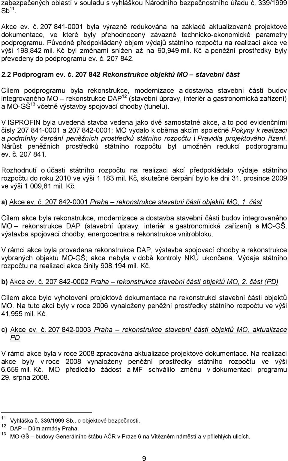 Původně předpokládaný objem výdajů státního rozpočtu na realizaci akce ve výši 198,842 mil. Kč byl změnami snížen až na 90,949 mil. Kč a peněžní prostředky byly převedeny do podprogramu ev. č.