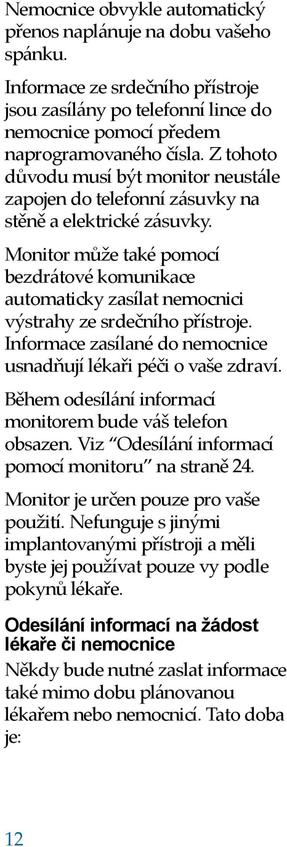 Monitor může také pomocí bezdrátové komunikace automaticky zasílat nemocnici výstrahy ze srdečního přístroje. Informace zasílané do nemocnice usnadňují lékaři péči o vaše zdraví.