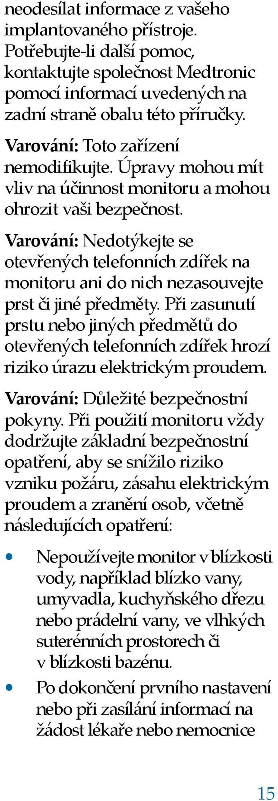 Varování: Nedotýkejte se otevřených telefonních zdířek na monitoru ani do nich nezasouvejte prst či jiné předměty.