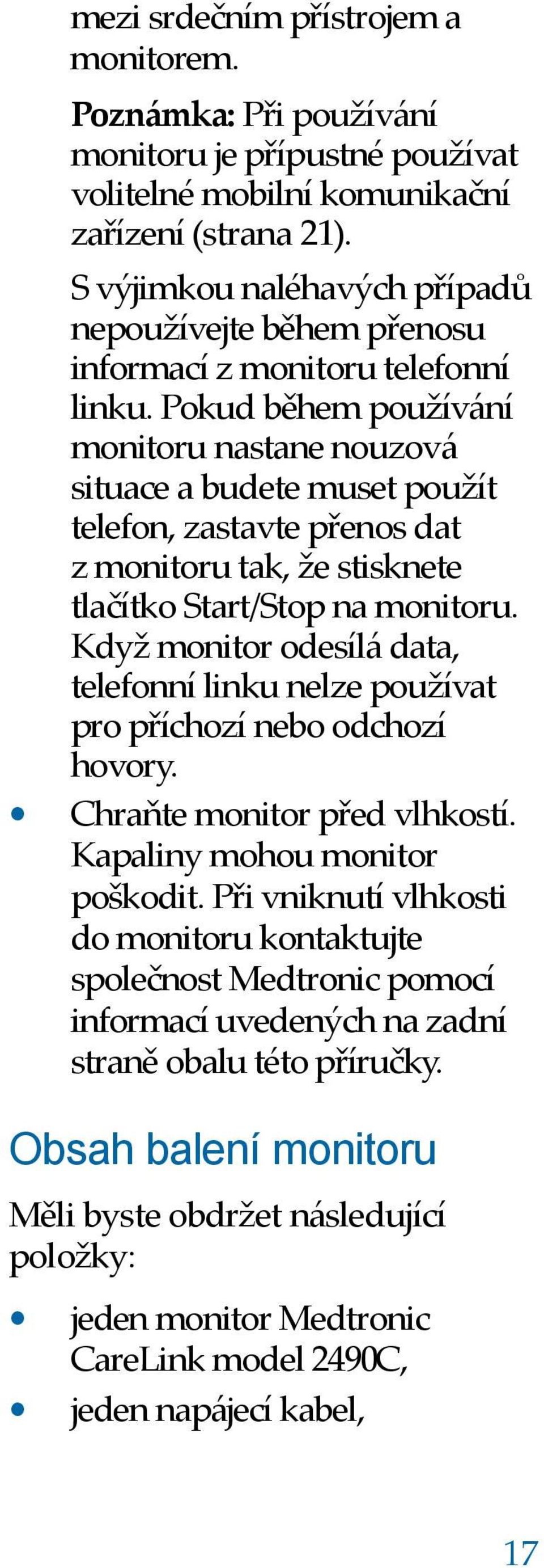 Pokud během používání monitoru nastane nouzová situace a budete muset použít telefon, zastavte přenos dat z monitoru tak, že stisknete tlačítko Start/Stop na monitoru.