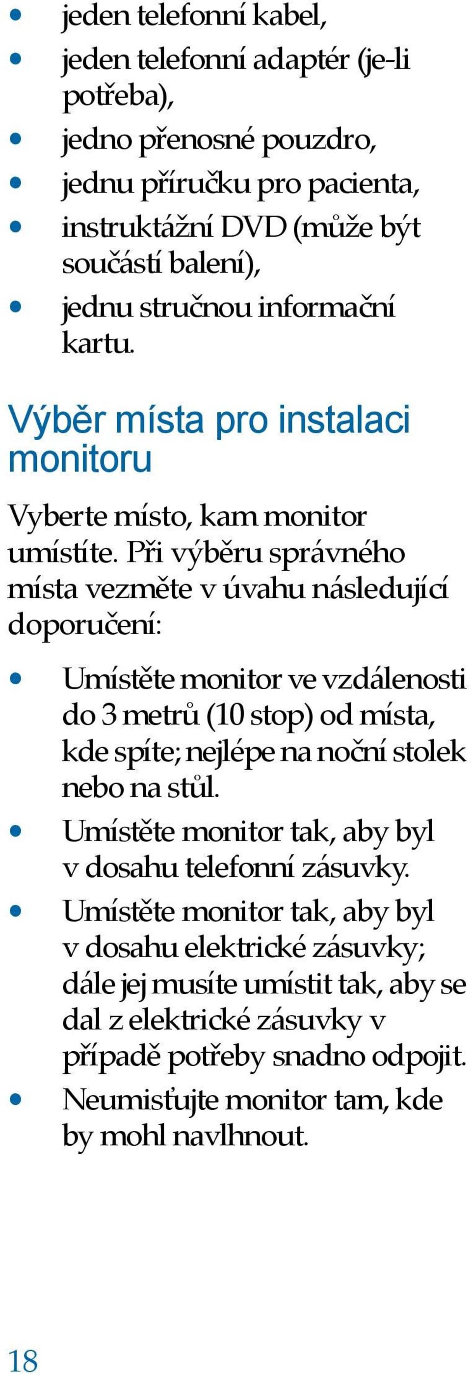 Při výběru správného místa vezměte v úvahu následující doporučení: Umístěte monitor ve vzdálenosti do 3 metrů (10 stop) od místa, kde spíte; nejlépe na noční stolek nebo na