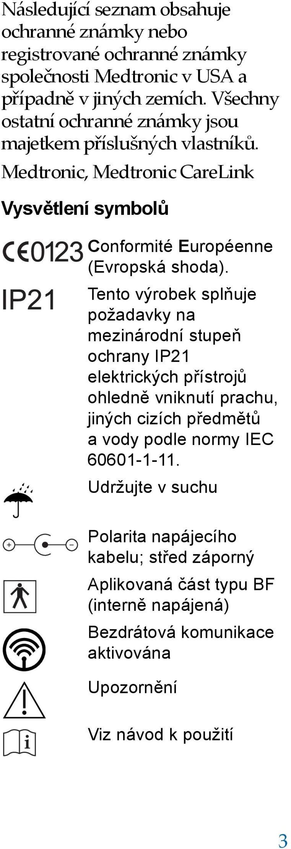 Tento výrobek splňuje požadavky na mezinárodní stupeň ochrany IP21 elektrických přístrojů ohledně vniknutí prachu, jiných cizích předmětů a vody podle normy