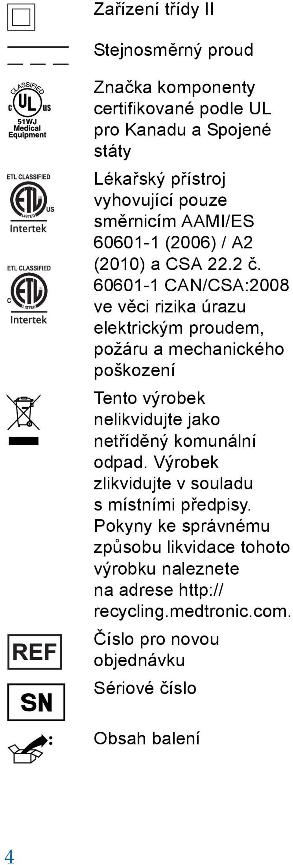 60601-1 CAN/CSA:2008 ve věci rizika úrazu elektrickým proudem, požáru a mechanického poškození Tento výrobek nelikvidujte jako netříděný