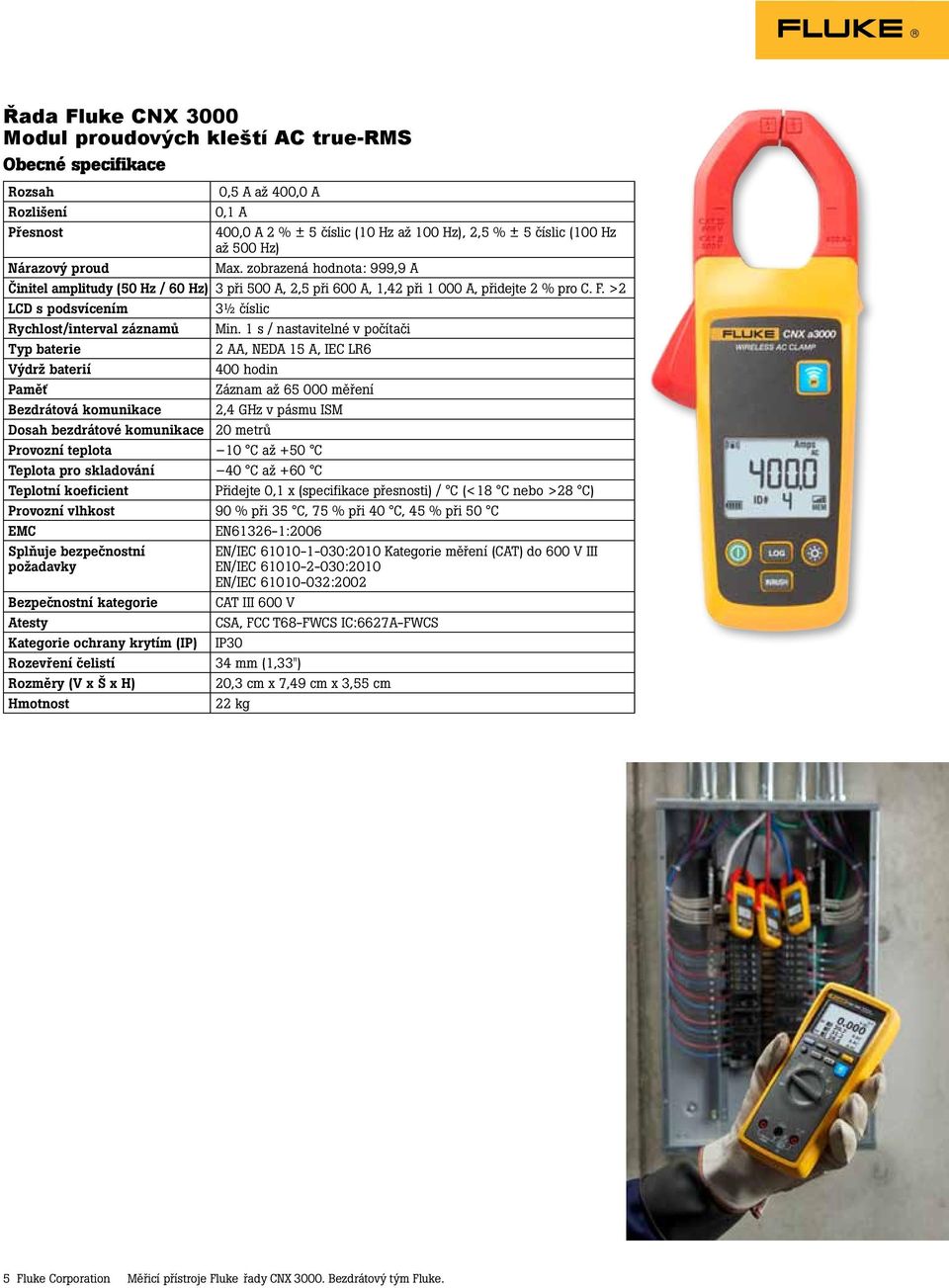 s / nastavitelné v počítači 2 AA, NEDA 5 A, IEC LR6 Provozní teplota 0 C až +50 C Přidejte 0, x (specifikace přesnosti) / C (<8 C nebo >28 C) Provozní vlhkost 90 % při 35 C, 75 % při 40 C, 45 % při