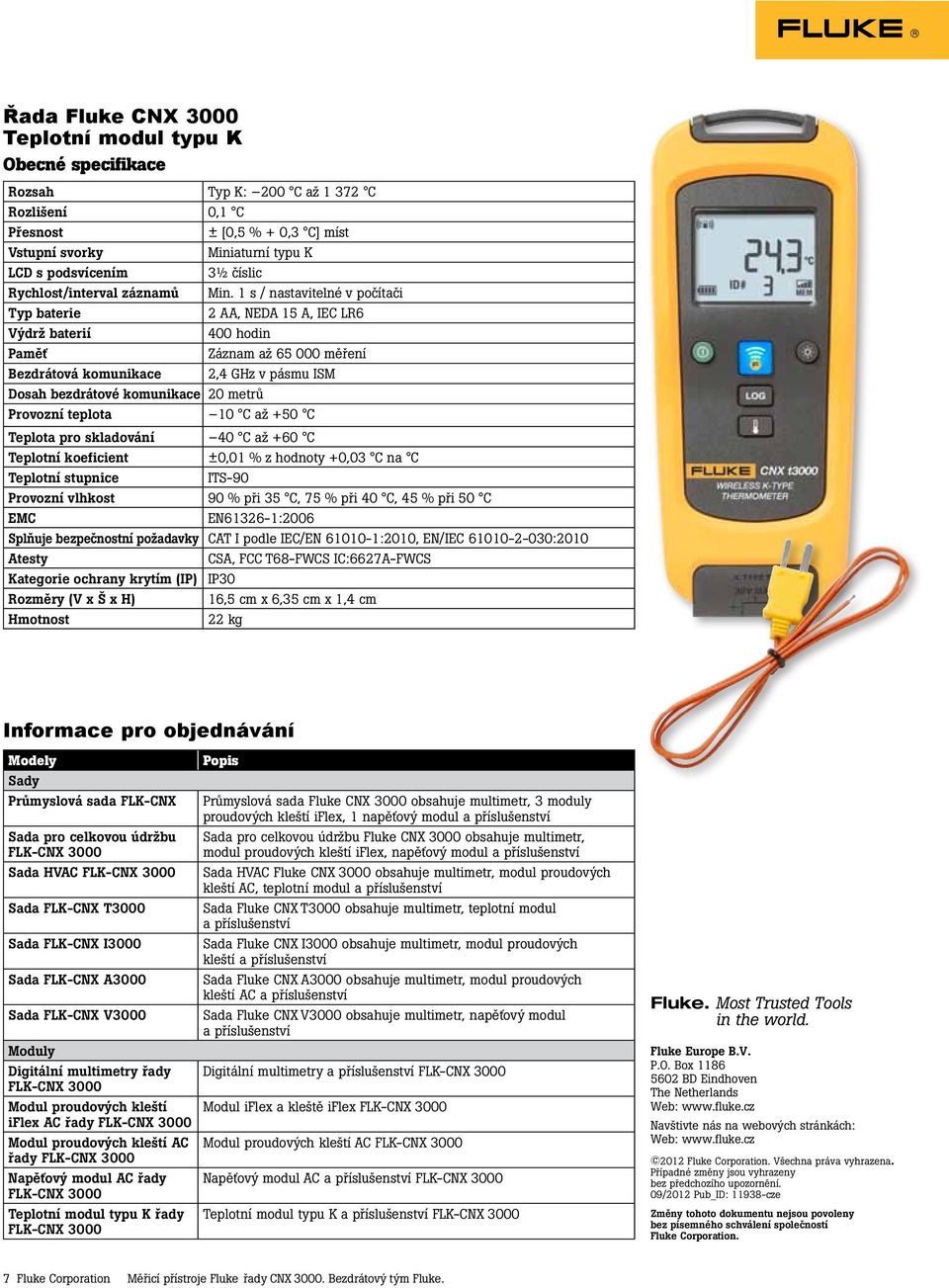 EN6326-:2006 Splňuje bezpečnostní požadavky CAT I podle IEC/EN 600-:200, EN/IEC 600-2-030:200 Kategorie ochrany krytím (IP) IP30 6,5 cm x 6,35 cm x,4 cm Informace pro objednávání Modely Sady