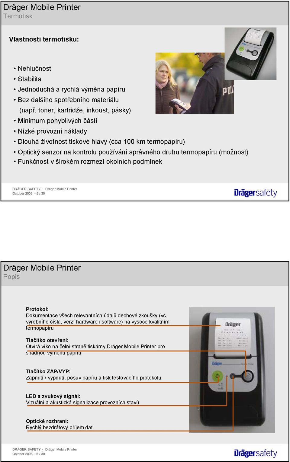 termopapíru (možnost) Funkčnost v širokém rozmezí okolních podmínek October 2006 5 / 30 Popis Protokol: Dokumentace všech relevantních údajů dechové zkoušky (vč.