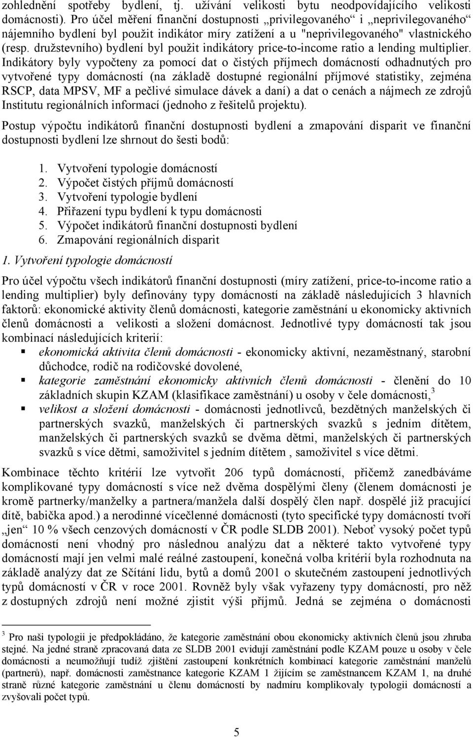 družstevního) bydlení byl použit indikátory price-to-income ratio a lending multiplier.