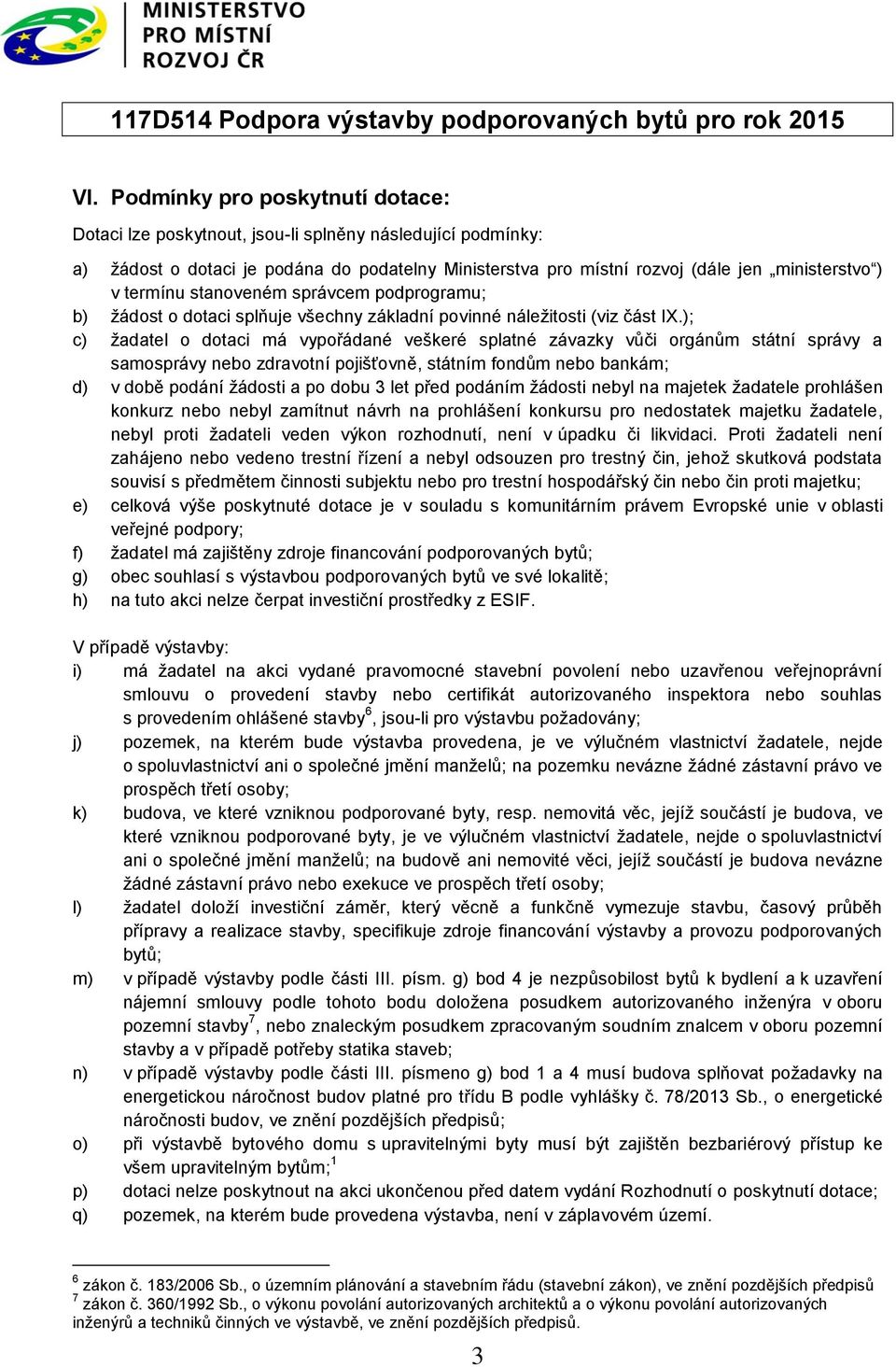 ); c) ţadatel o dotaci má vypořádané veškeré splatné závazky vůči orgánům státní správy a samosprávy nebo zdravotní pojišťovně, státním fondům nebo bankám; d) v době podání ţádosti a po dobu 3 let