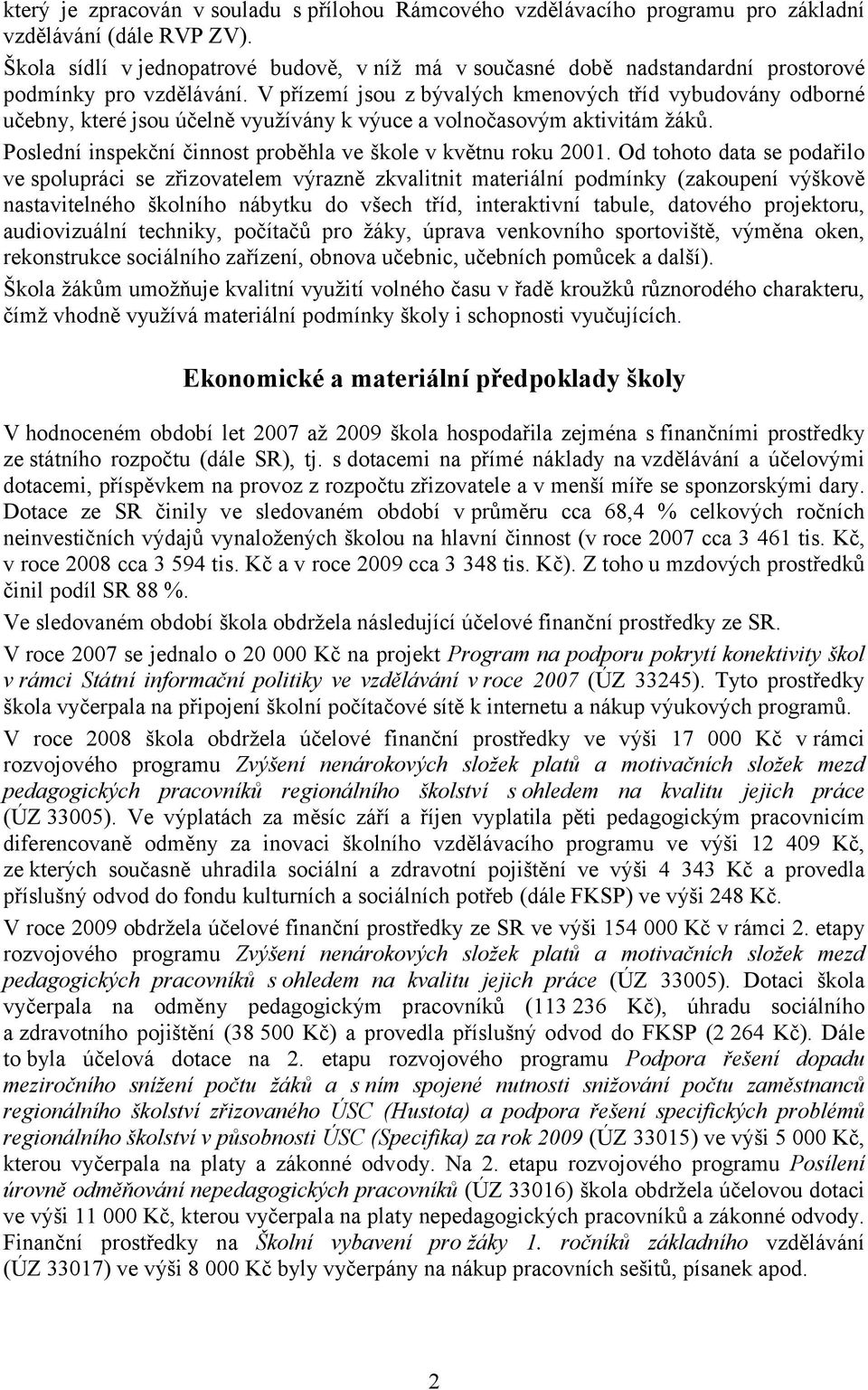 V přízemí jsou z bývalých kmenových tříd vybudovány odborné učebny, které jsou účelně využívány k výuce a volnočasovým aktivitám žáků. Poslední inspekční činnost proběhla ve škole v květnu roku 2001.