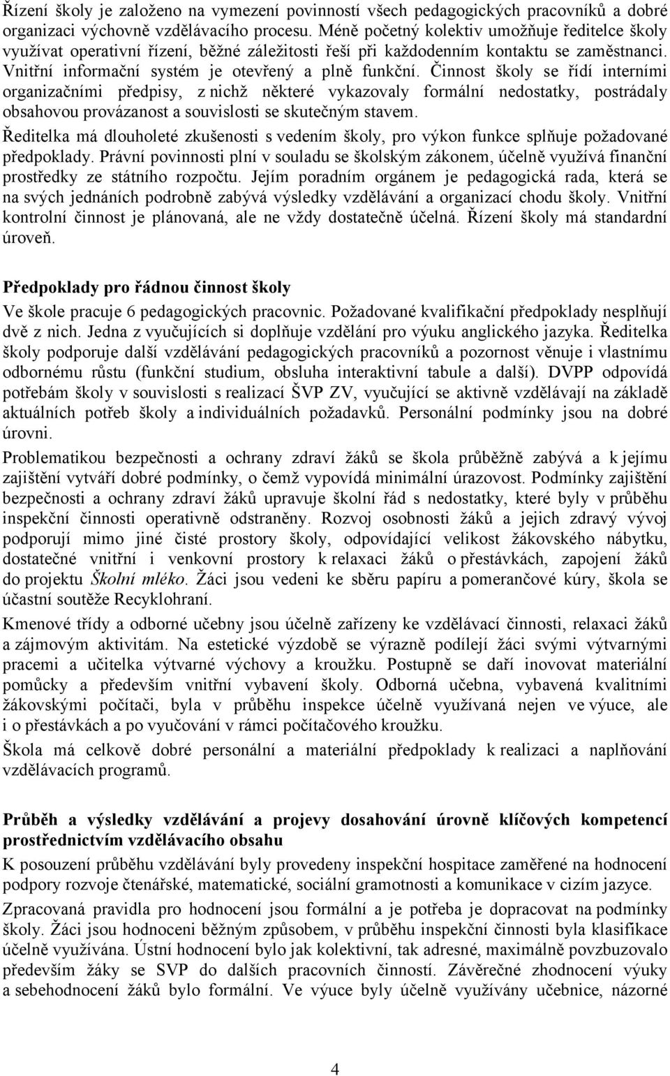 Činnost školy se řídí interními organizačními předpisy, z nichž některé vykazovaly formální nedostatky, postrádaly obsahovou provázanost a souvislosti se skutečným stavem.