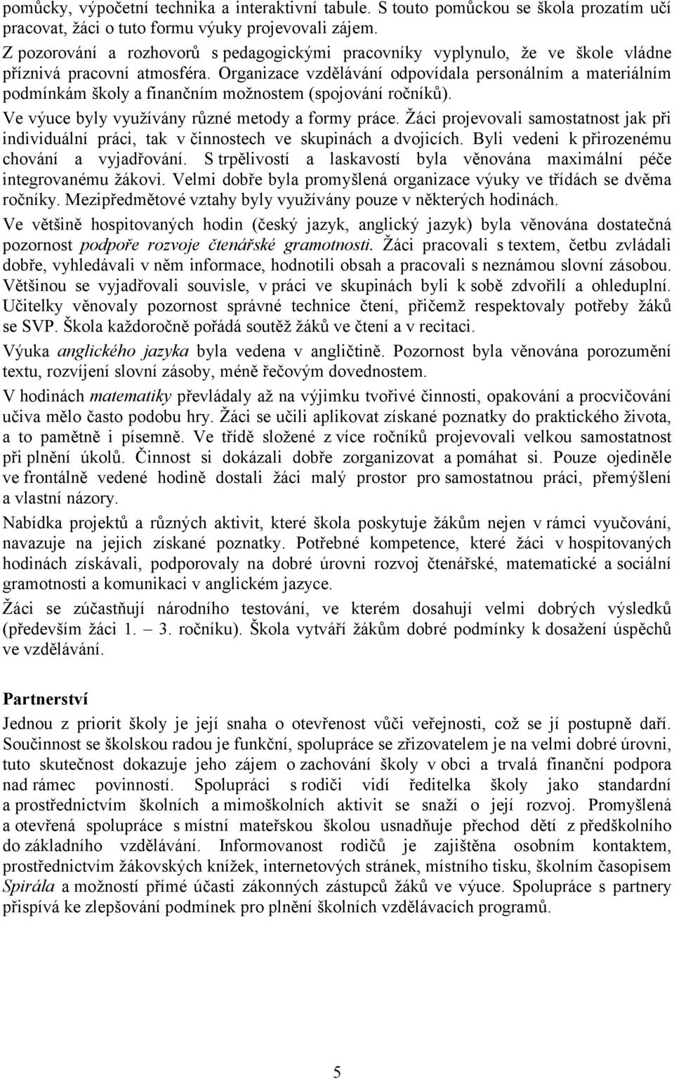 Organizace vzdělávání odpovídala personálním a materiálním podmínkám školy a finančním možnostem (spojování ročníků). Ve výuce byly využívány různé metody a formy práce.