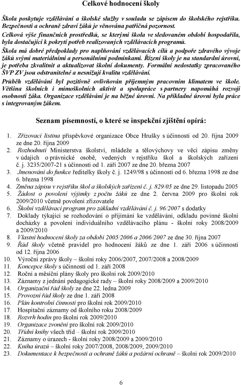 Škola má dobré předpoklady pro naplňování vzdělávacích cílů a podpoře zdravého vývoje žáků svými materiálními a personálními podmínkami.