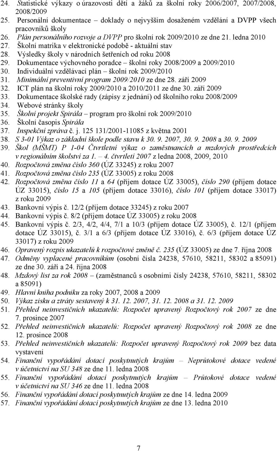 Dokumentace výchovného poradce školní roky 2008/2009 a 2009/2010 30. Individuální vzdělávací plán školní rok 2009/2010 31. Minimální preventivní program 2009/2010 ze dne 28. září 2009 32.