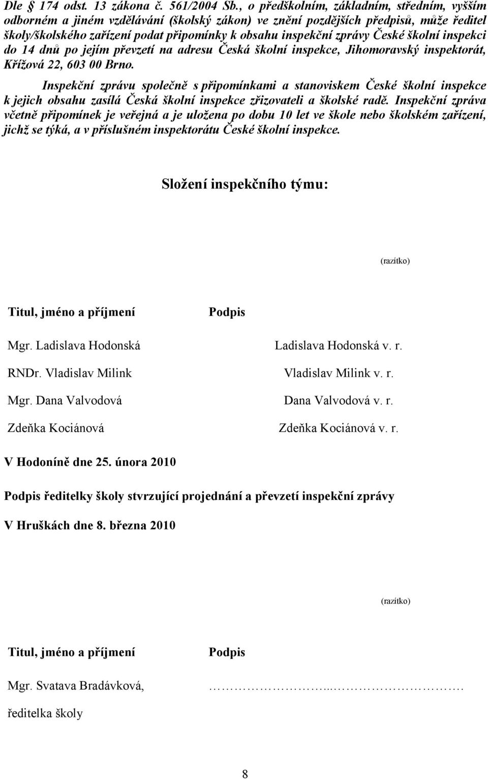 České školní inspekci do 14 dnů po jejím převzetí na adresu Česká školní inspekce, Jihomoravský inspektorát, Křížová 22, 603 00 Brno.