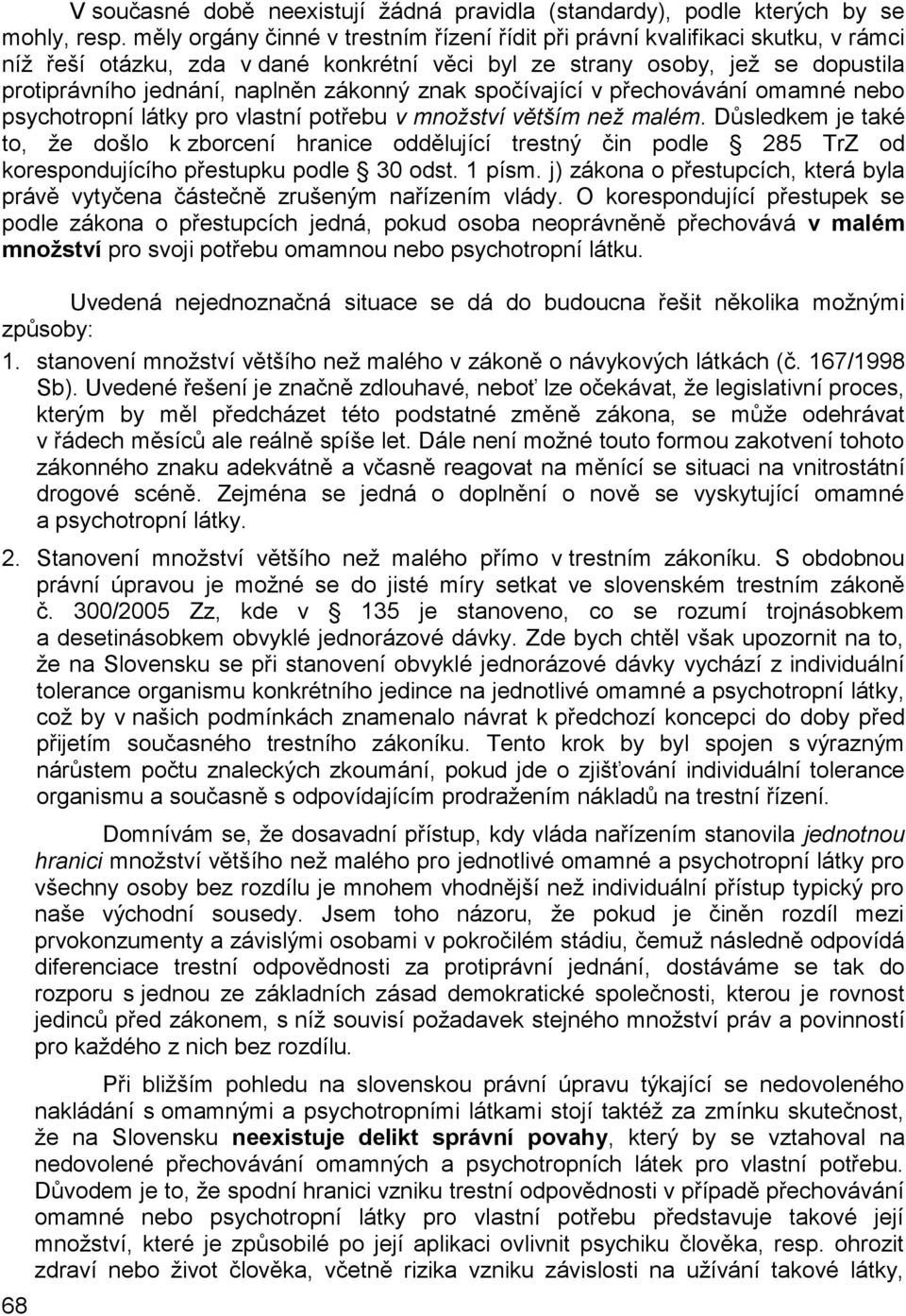 zákonný znak spočívající v přechovávání omamné nebo psychotropní látky pro vlastní potřebu v množství větším než malém.