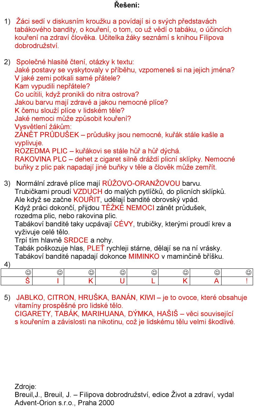 Kam vypudili nepřátele? Co ucítili, když pronikli do nitra ostrova? Jakou barvu mají zdravé a jakou nemocné plíce? K čemu slouží plíce v lidském těle? Jaké nemoci může způsobit kouření?